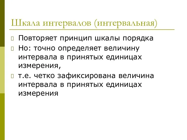 Шкала интервалов (интервальная) Повторяет принцип шкалы порядка Но: точно определяет величину