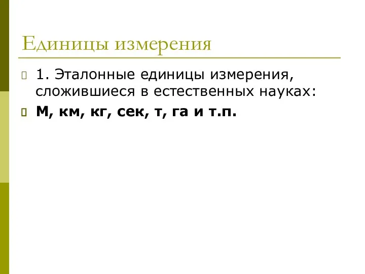 Единицы измерения 1. Эталонные единицы измерения, сложившиеся в естественных науках: М,