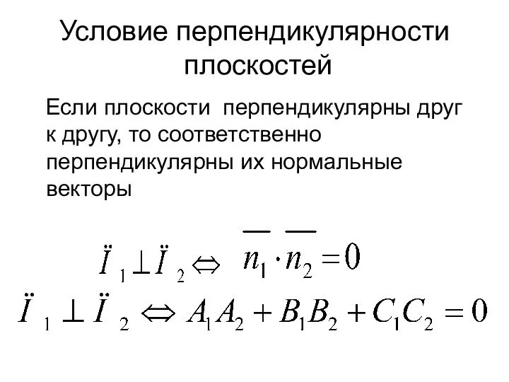 Условие перпендикулярности плоскостей Если плоскости перпендикулярны друг к другу, то соответственно перпендикулярны их нормальные векторы