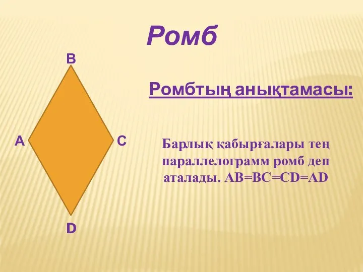 Ромб А В С D Ромбтың анықтамасы: Барлық қабырғалары тең параллелограмм ромб деп аталады. АВ=ВС=СD=AD