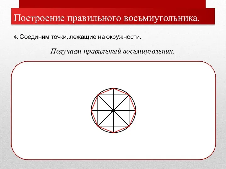 Построение правильного восьмиугольника. 4. Соединим точки, лежащие на окружности. Получаем правильный восьмиугольник.