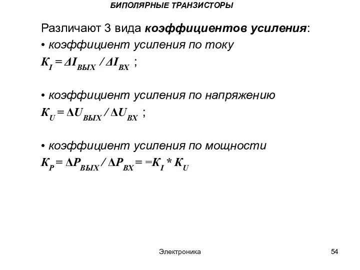 Электроника БИПОЛЯРНЫЕ ТРАНЗИСТОРЫ Различают 3 вида коэффициентов усиления: • коэффициент усиления