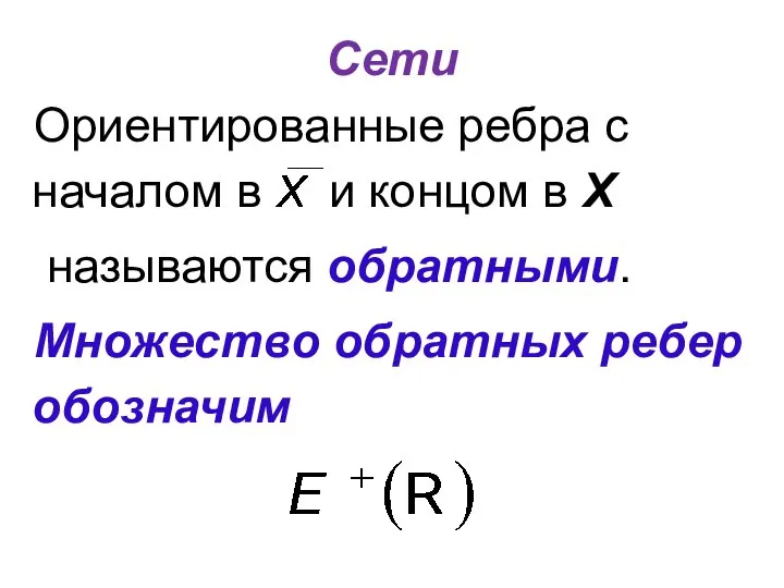 Сети Ориентированные ребра с началом в и концом в Х называются обратными. Множество обратных ребер обозначим