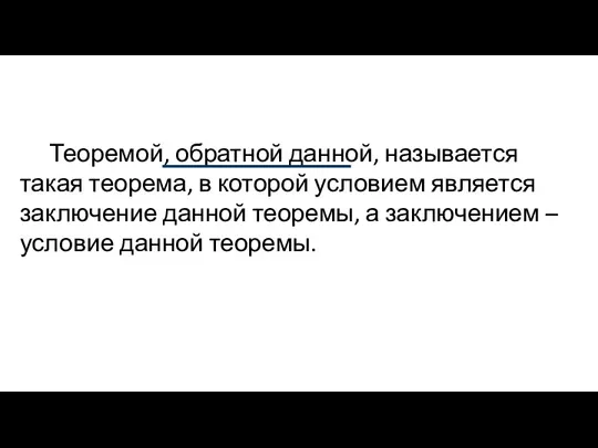 Теоремой, обратной данной, называется такая теорема, в которой условием является заключение