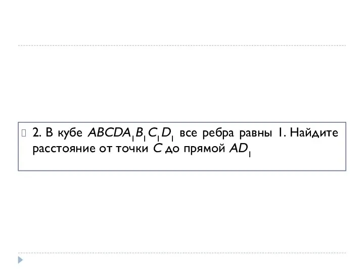 2. В кубе ABCDA1B1C1D1 все ребра равны 1. Найдите расстояние от точки C до прямой AD1