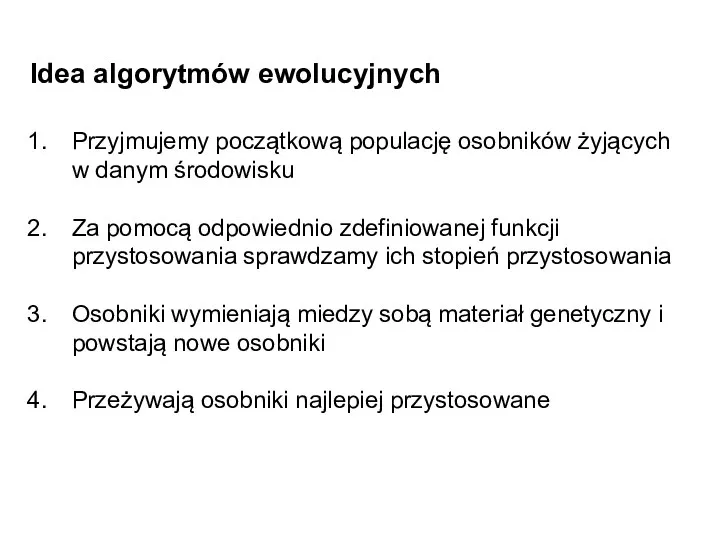 Idea algorytmów ewolucyjnych Przyjmujemy początkową populację osobników żyjących w danym środowisku