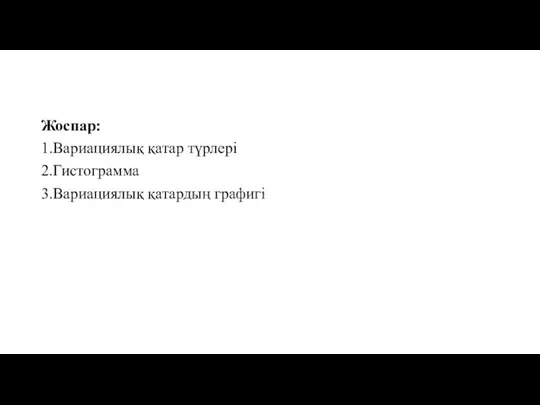 Жоспар: 1.Вариациялық қатар түрлері 2.Гистограмма 3.Вариациялық қатардың графигі