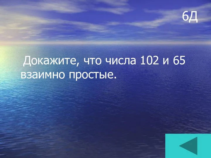 6Д Докажите, что числа 102 и 65 взаимно простые.