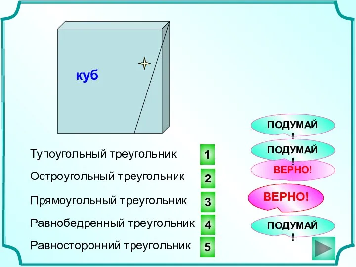 4 3 1 ВЕРНО! Тупоугольный треугольник ВЕРНО! ПОДУМАЙ! Остроугольный треугольник Прямоугольный