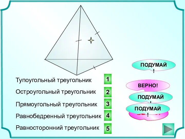 5 2 3 ВЕРНО! Тупоугольный треугольник ВЕРНО! ПОДУМАЙ! Остроугольный треугольник Прямоугольный