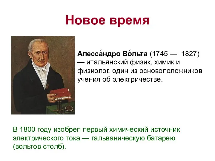 Новое время Алесса́ндро Во́льта (1745 — 1827) — итальянский физик, химик