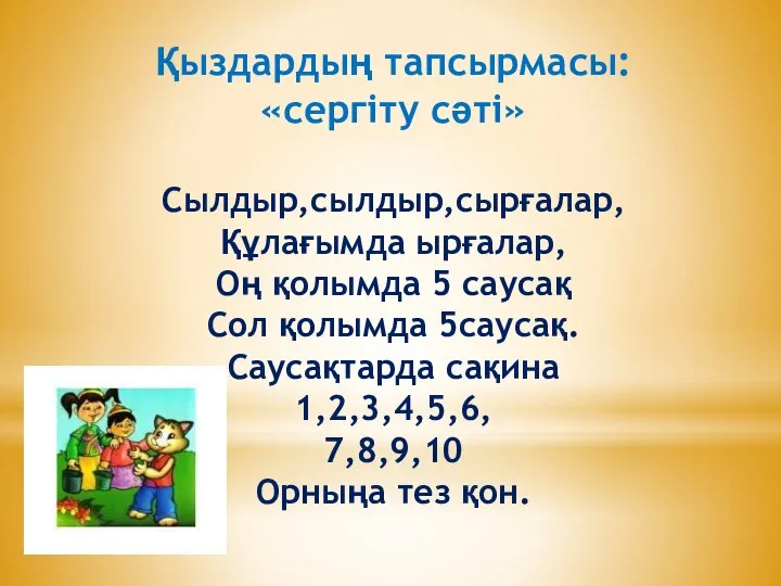 Қыздардың тапсырмасы: «сергіту сәті» Сылдыр,сылдыр,сырғалар, Құлағымда ырғалар, Оң қолымда 5 саусақ