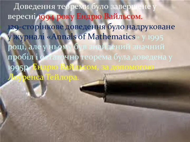 Доведення теореми було завершене у вересні 1994 року Ендрю Вайльсом. 129-сторінкове