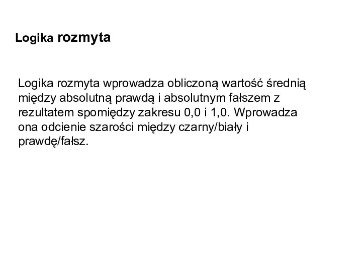 Logika rozmyta Logika rozmyta wprowadza obliczoną wartość średnią między absolutną prawdą