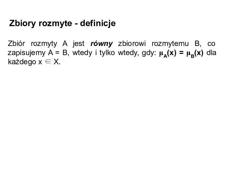 Zbiory rozmyte - definicje Zbiór rozmyty A jest równy zbiorowi rozmytemu