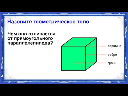 Назовите геометрическое тело Чем оно отличается от прямоугольного параллелепипеда?