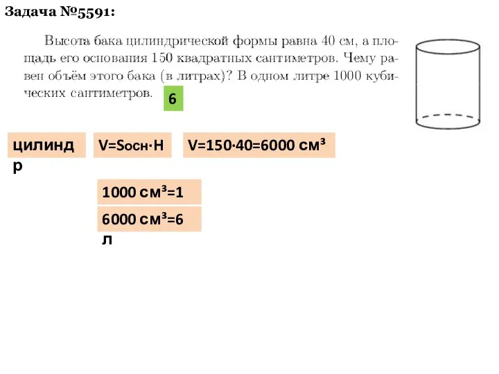 Задача №5591: цилиндр V=Sосн·H V=150·40=6000 см³ 1000 см³=1 л 6000 см³=6 л 6