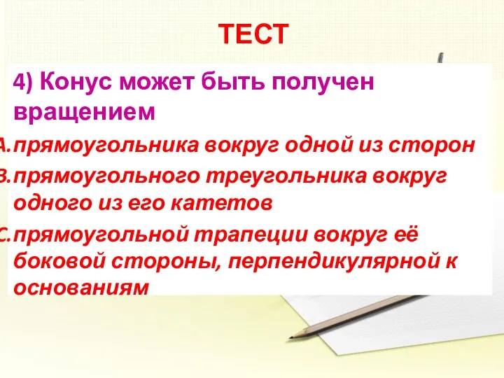 ТЕСТ 4) Конус может быть получен вращением прямоугольника вокруг одной из