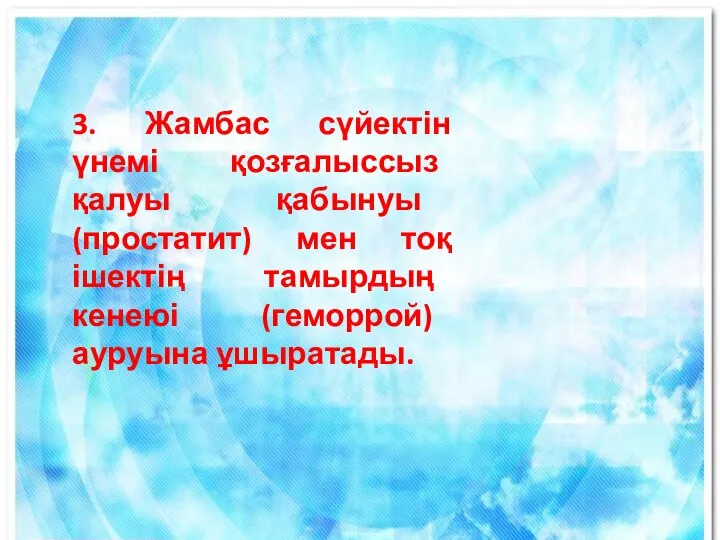 3. Жамбас сүйектін үнемі қозғалыссыз қалуы қабынуы (простатит) мен тоқ ішектің тамырдың кенеюі (геморрой) ауруына ұшыратады.