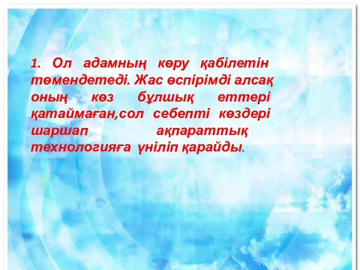 1. Ол адамның көру қабілетін төмендетеді. Жас өспірімді алсақ оның көз