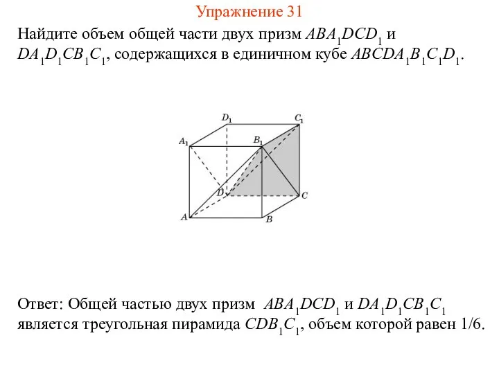 Найдите объем общей части двух призм ABA1DCD1 и DA1D1CB1C1, содержащихся в единичном кубе ABCDA1B1C1D1. Упражнение 31