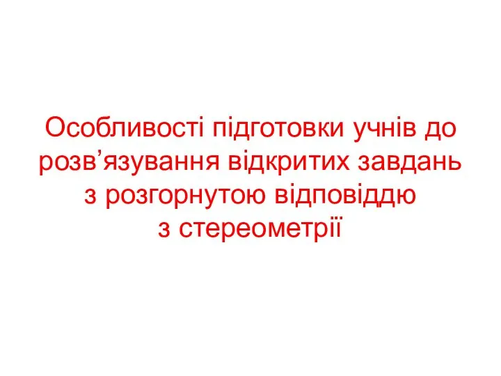 Особливості підготовки учнів до розв’язування відкритих завдань з розгорнутою відповіддю з стереометрії