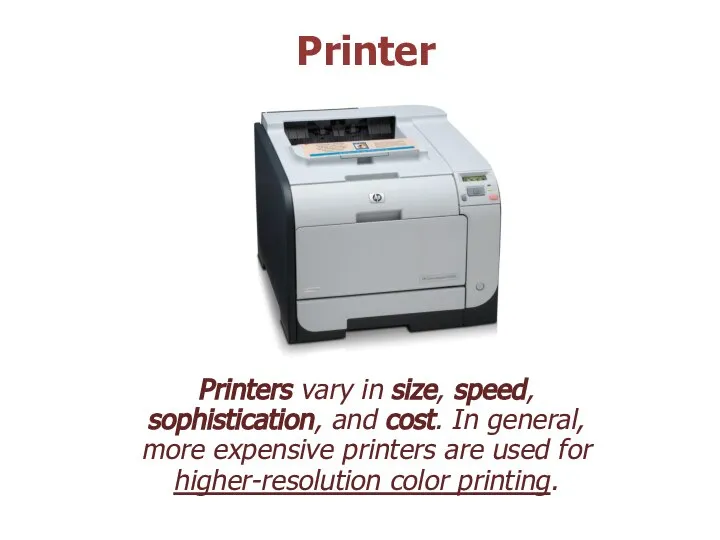 Printers vary in size, speed, sophistication, and cost. In general, more