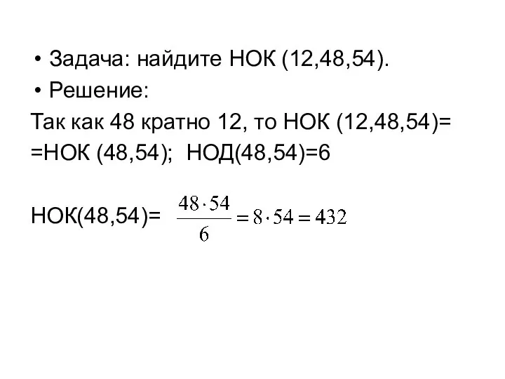 Задача: найдите НОК (12,48,54). Решение: Так как 48 кратно 12, то