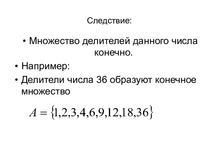 Следствие: Множество делителей данного числа конечно. Например: Делители числа 36 образуют конечное множество