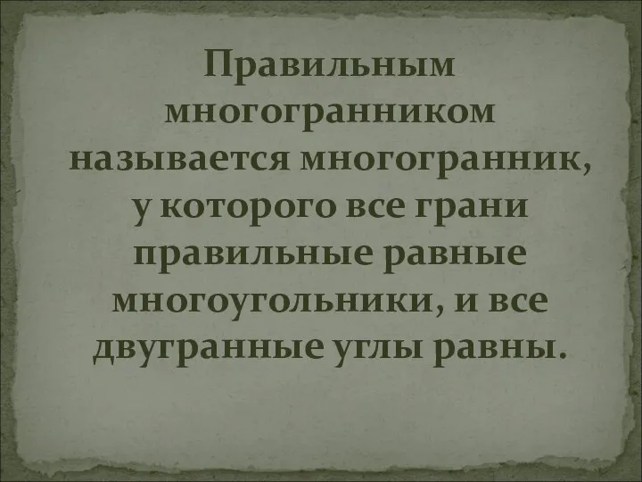 Правильным многогранником называется многогранник, у которого все грани правильные равные многоугольники, и все двугранные углы равны.