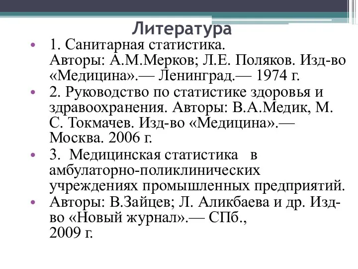 Литература 1. Санитарная статистика. Авторы: А.М.Мерков; Л.Е. Поляков. Изд-во «Медицина».— Ленинград.—