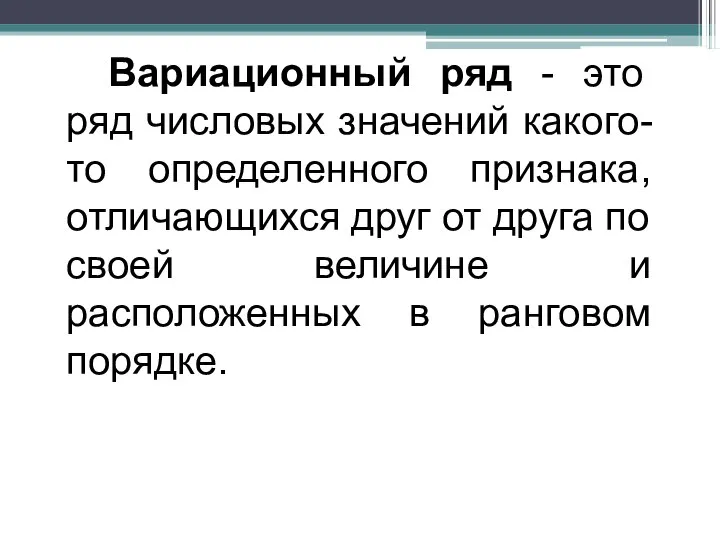 Вариационный ряд - это ряд числовых значений какого-то определенного признака, отличающихся