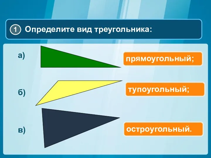 а) б) в) прямоугольный; тупоугольный; остроугольный.