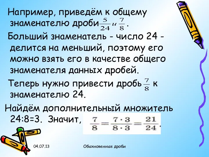 Например, приведём к общему знаменателю дроби . Больший знаменатель - число