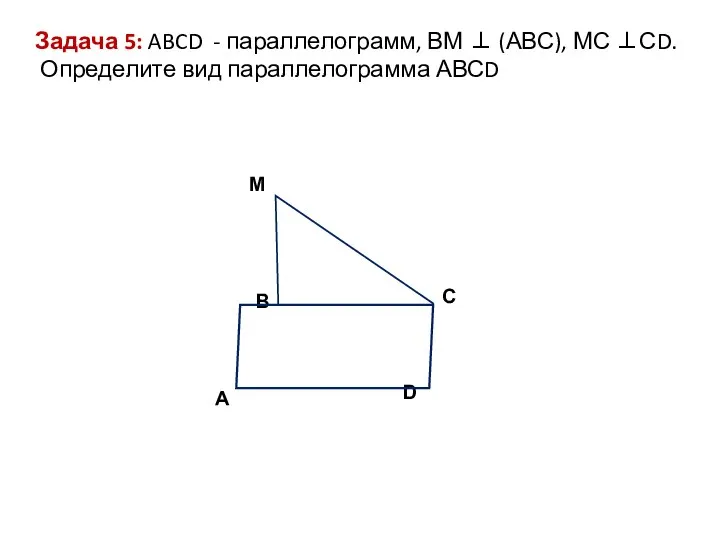 M D C A B Задача 5: ABCD - параллелограмм, ВМ