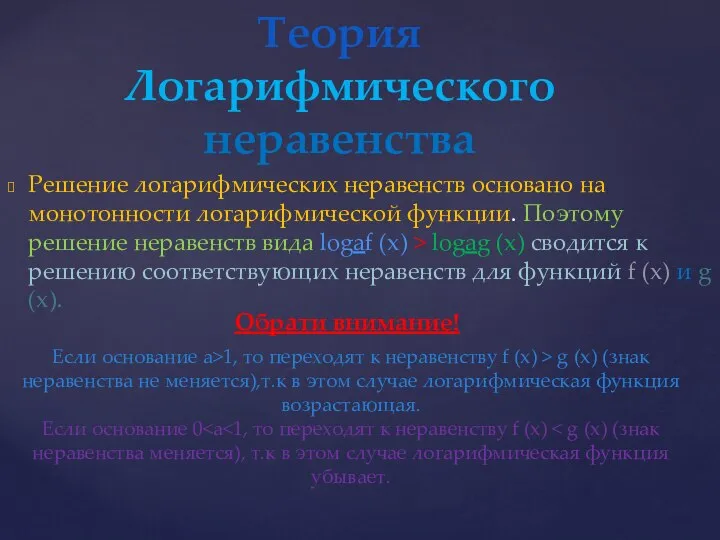 Решение логарифмических неравенств основано на монотонности логарифмической функции. Поэтому решение неравенств