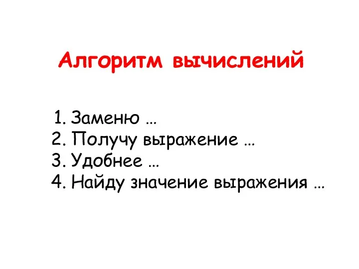 Заменю … Получу выражение … Удобнее … Найду значение выражения … Алгоритм вычислений