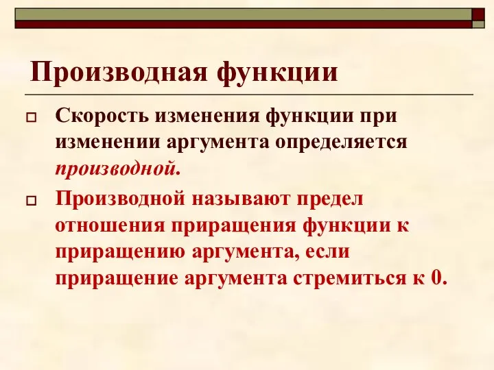 Производная функции Скорость изменения функции при изменении аргумента определяется производной. Производной