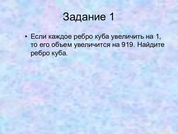 Задание 1 Если каждое ребро куба увеличить на 1, то его