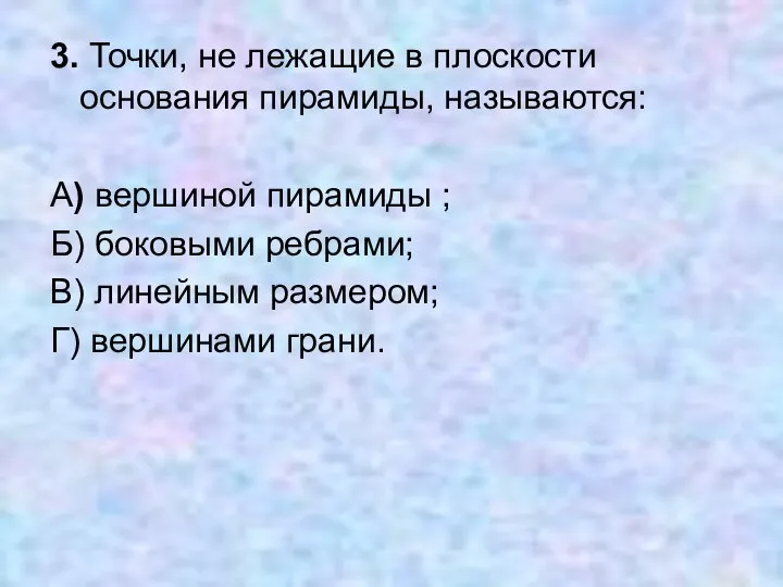 3. Точки, не лежащие в плоскости основания пирамиды, называются: А) вершиной