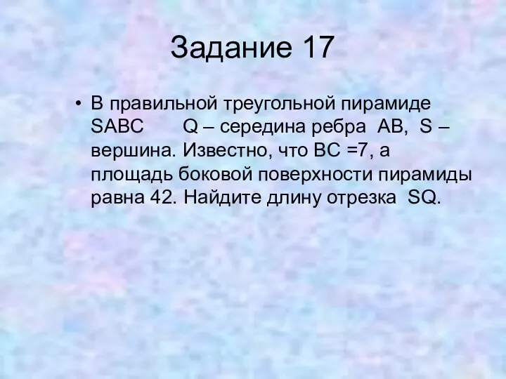 Задание 17 В правильной треугольной пирамиде SABC Q – середина ребра