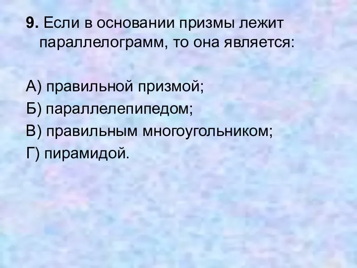 9. Если в основании призмы лежит параллелограмм, то она является: А)