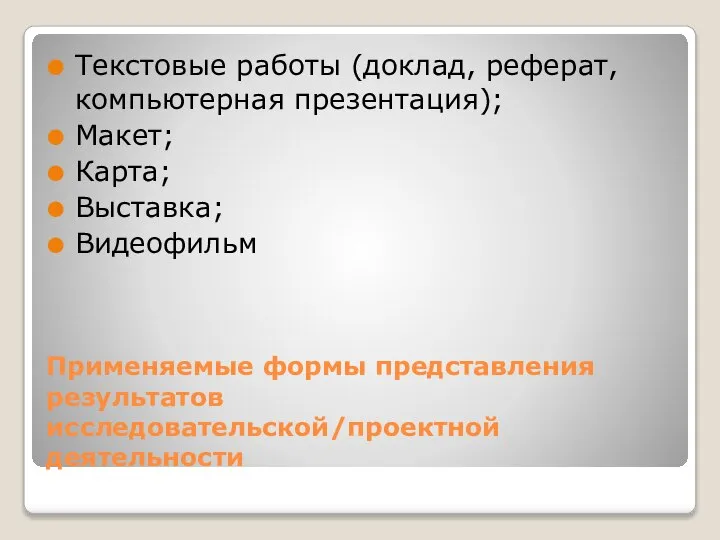 Применяемые формы представления результатов исследовательской/проектной деятельности Текстовые работы (доклад, реферат, компьютерная презентация); Макет; Карта; Выставка; Видеофильм