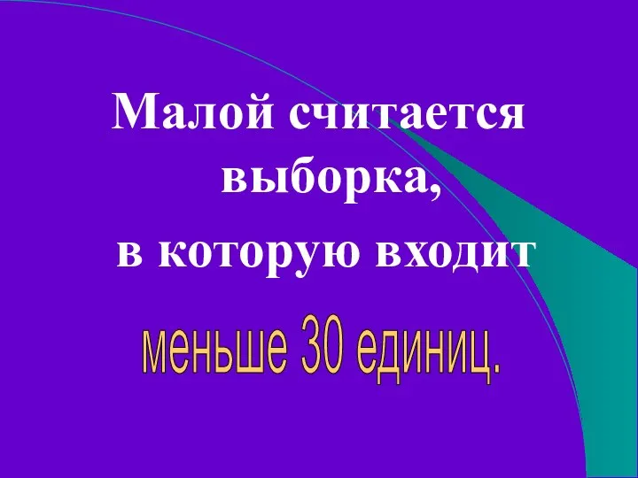 Малой считается выборка, в которую входит меньше 30 единиц.