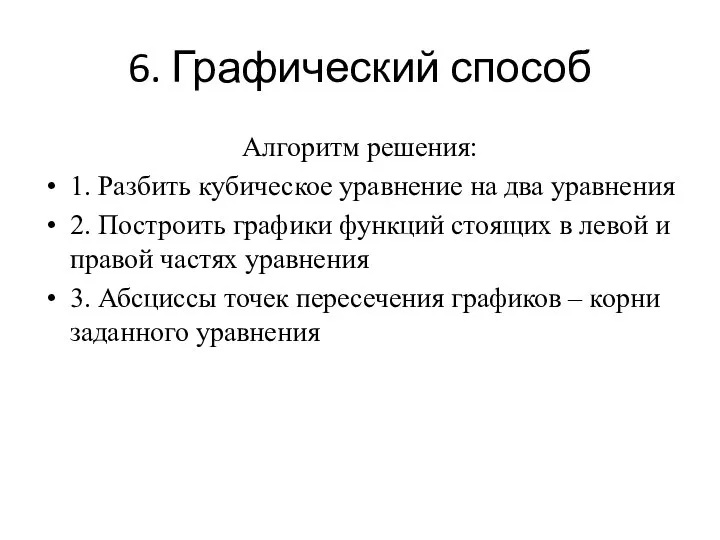 6. Графический способ Алгоритм решения: 1. Разбить кубическое уравнение на два