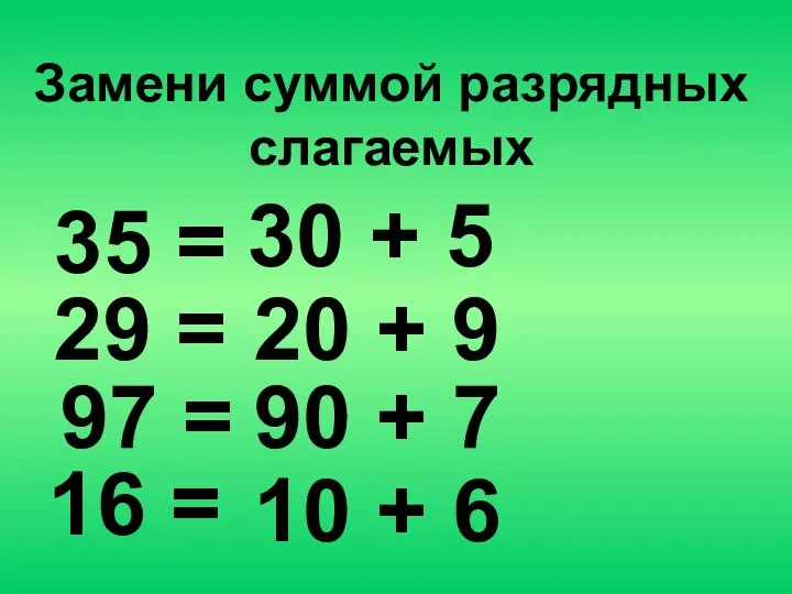 Замени суммой разрядных слагаемых 35 = 29 = 97 = 16