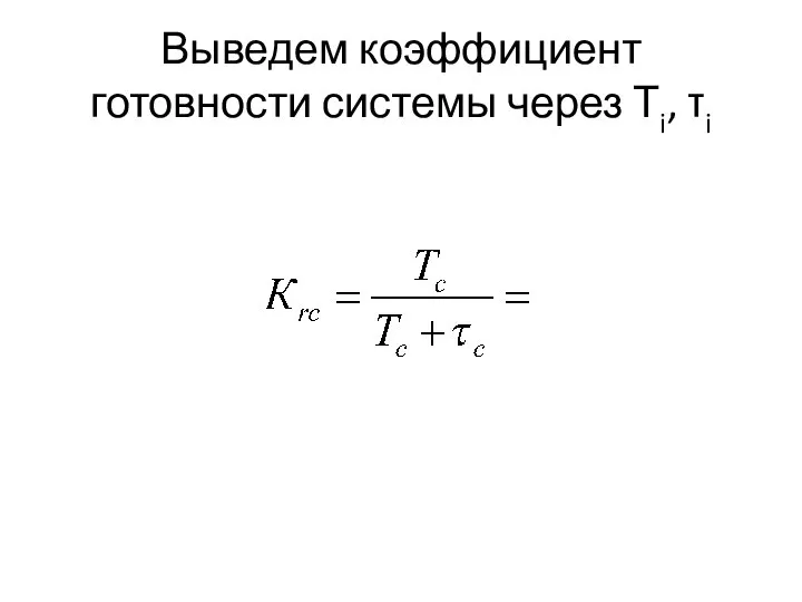 Выведем коэффициент готовности системы через Тi, τi