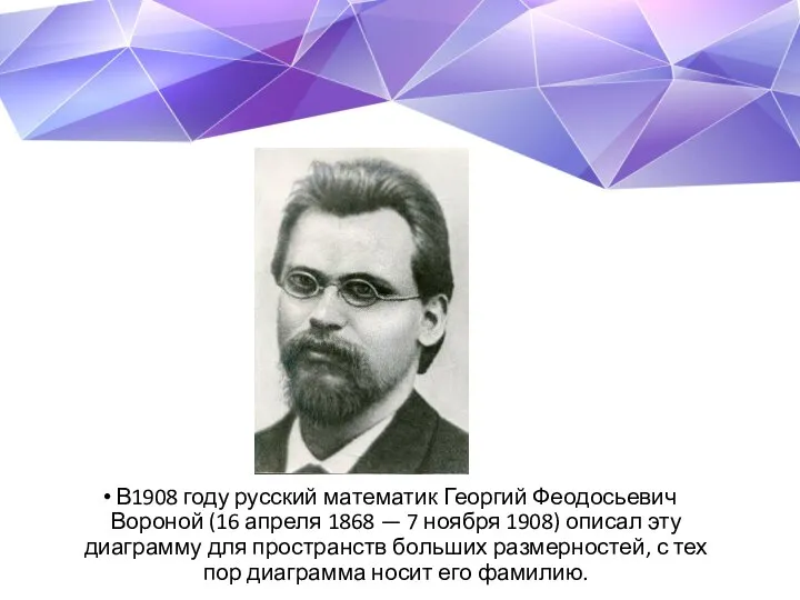 В1908 году русский математик Георгий Феодосьевич Вороной (16 апреля 1868 —