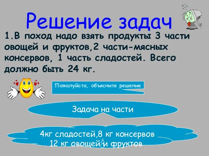 Решение задач 1.В поход надо взять продукты 3 части овощей и