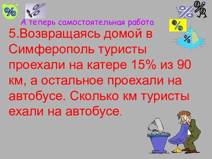 А теперь самостоятельная работа 5.Возвращаясь домой в Симферополь туристы проехали на